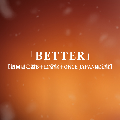 「BETTER」(初回限定盤B+通常盤+ONCE JAPAN限定盤)