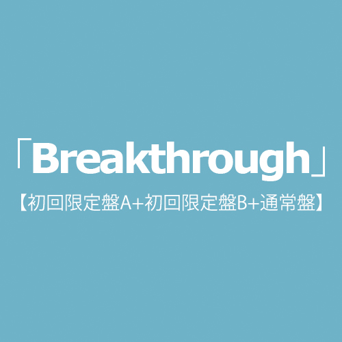 「Breakthrough」(初回限定盤A+初回限定盤B+通常盤)