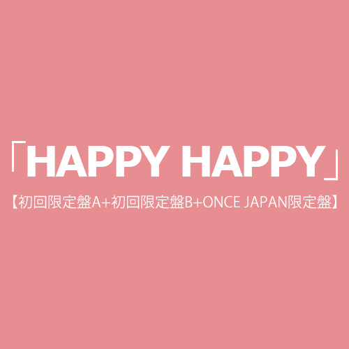 「HAPPY HAPPY」(初回限定盤A+初回限定盤B+ONCE JAPAN限定盤)