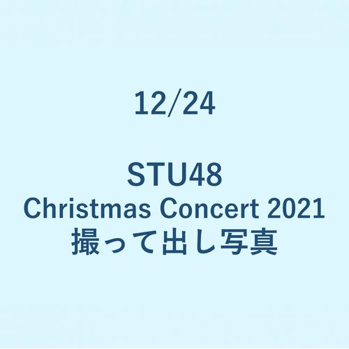 12/24 「STU48 Christmas Concert 2021」撮って出し写真