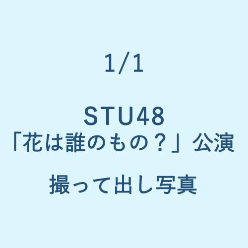 1/1 STU48「花は誰のもの?」公演 撮って出し写真