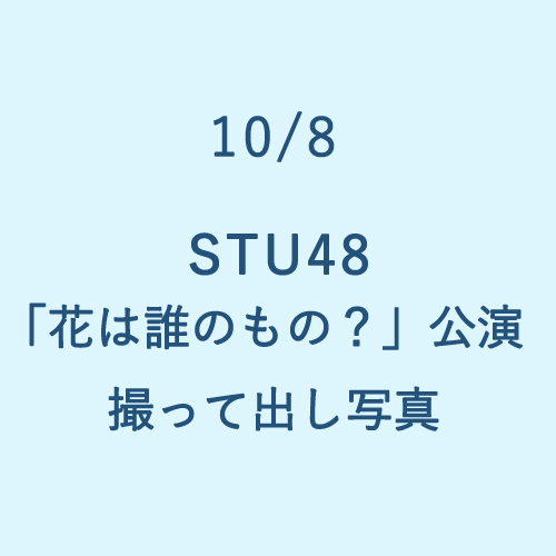 10/8 STU48「花は誰のもの?」公演  撮って出し写真