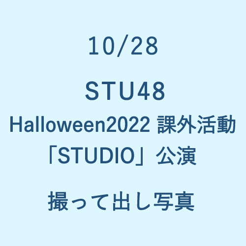 10/28 STU48 Halloween2022 課外活動「STUDIO」公演 撮って出し写真
